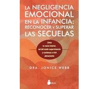 La negligencia emocional en la infancia: reconocer y superar las secuelas: Llena tu vacío interior, sal del modo supervivencia y comienza a vivir plenamente