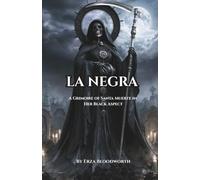 La Negra: A Grimoire of Santa Muerte in Her Black Aspect: Petitions, Rites, and Operations of Binding, Reversal, Cursing, and Destruction