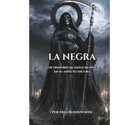 La Negra: Un grimorio de Santa Muerte en su aspecto oscuro: Peticiones, ritos y operaciones de Atadura, Reversión, Maldición y Destrucción