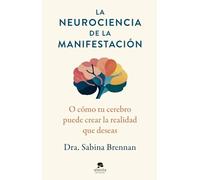 La neurociencia de la manifestación: O cómo tu cerebro puede crear la realidad que deseas (Alienta)