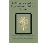 La Neurociencia de la Regulación del Sistema Nervioso: Un Diario Somático de 90 Días: Recalibra tu respuesta al estrés, domina tu Nervio Vago y ... de Tolerancia a través de la Interocepción.