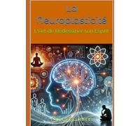 La Neuroplasticité: L'Art de Redessiner son Esprit