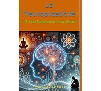 La Neuroplasticité: L'Art de Redessiner son Esprit