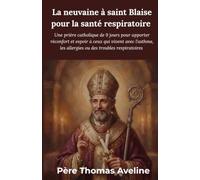 La neuvaine à saint Blaise pour la santé respiratoire: Une prière catholique de 9 jours pour apporter réconfort et espoir à ceux qui vivent avec l'asthme, les allergies ou des troubles respiratoires