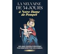 La Neuvaine de 54 jours à Notre-Dame de Pompéi: La Neuvaine irrésistible de Pompéi : 54 jours de Rosaire - Livre de prière catholique pour obtenir des grâces dans les situations les plus désespérées