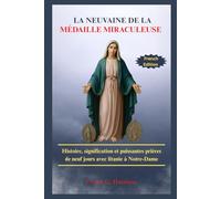 LA NEUVAINE DE LA MÉDAILLE MIRACULEUSE: Histoire, signification et puissantes prières de neuf jours avec litanie à Notre-Dame