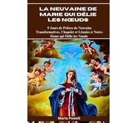 La Neuvaine de Marie qui Délie les Nœuds: 9 Jours de Prières de Neuvaine Transformatives, Chapelet et Litanies à Notre-Dame qui Délie les Nœuds