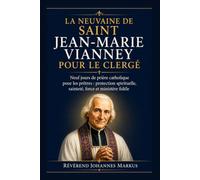 LA NEUVAINE DE SAINT JEAN-MARIE VIANNEY POUR LE CLERGÉ: Neuf jours de prière catholique pour les prêtres : protection spirituelle, sainteté, force et ministère fidèle