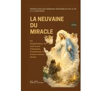LA NEUVAINE DU MIRACLE: Prières pour des demandes impossibles par la foi et la confiance: Un cheminement de neuf jours d’abandon, d’espérance et ... Grace Novena Series: The Power of Novenas)