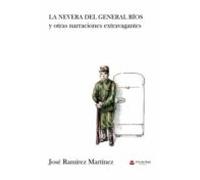 La nevera del general Ríos y otras narraciones extravagantes (SIN COLECCION)