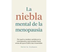 La niebla mental de la menopausia: Por qué tu cerebro cambia en la menopausia y qué puedes hacer antes de que el daño sea irreversible