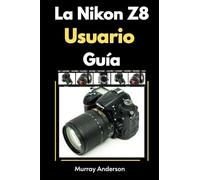La Nikon Z8 Usuario Guía: Comprender los modos, las Configuraciones y los Consejos de disparo Para ayudar a capturar Fotos impresionantes para principiantes (Murrays Camera Guides)
