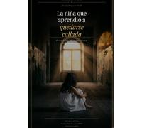 La niña que aprendió a quedarse callada: Un viaje hacia tu niña interior para sanar las heridas del narcisismo
