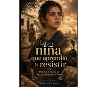 La niña que aprendió a resistir: Parte I de la historia de María Elena de la Torre: 1