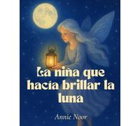 La niña que hacía brillar la luna: Un tierno cuento para dormir sobre la luz, el amor y los sueños