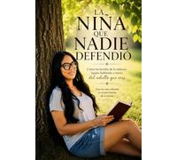 LA NIÑA QUE NADIE DEFENDIÓ: Cómo las heridas de la infancia siguen hablando a través del adulto que eres