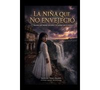 La Niña Que No Envejeció: Secretos del mundo invisible y el tiempo que se detuvo (Secrets of the Invisible WORLD and Time That Stood Still)