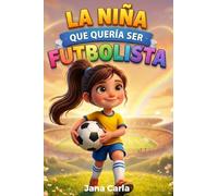 La niña que quería ser futbolista: Un cuento sobre autoestima y superar el miedo al fracaso (Pequeños Líderes)