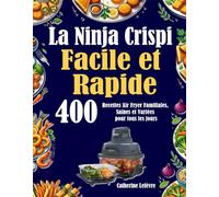 La Ninja Crispi Facile et Rapide: 400 Recettes Air Fryer Familiales, Saines et Variées pour tous les jours