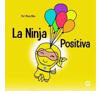La Ninja Positiva: Un libro para niños sobre la atención plena y el manejo de emociones y sentimientos negativos: 35 (Ninja Life Hacks Spanish)