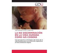 LA NO DISCRIMINACIÓN EN LA VIDA HUMANA COMO IUS COGENS: Una perspectiva ontológica del inicio de la vida humana para su protección legislativa sin discriminación alguna.