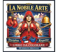 LA NOBILE ARTE: Libro da colorare per adulti sulla boxe: 50 disegni originali tra disciplina, concentrazione e relax. Un viaggio creativo nella nobile arte.