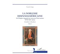 La noblesse hispanoaméricaine: De l’Empire espagnol aux nouveaux États-nations - Grandeur et décadence Tome 1 (Historiques)