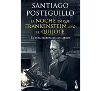 La noche en que Frankenstein leyó el Quijote: La vida secreta de los libros (Artes y Letras)