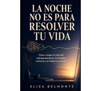 La noche no es para resolver tu vida: Cómo romper el ciclo del sobrepensamiento, la ansiedad nocturna y el miedo a no dormir