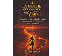 LA NOCHE QUE CAMBIÓ MI VIDA: Cómo sobreviví en la adversidad. Una historia real desde Honduras hasta Estados Unidos