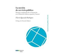 La noción de servicio público: Historia comparada de su formación en el Derecho chileno, español y francés (Administración Pública y Derecho)