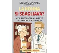 La Nonna si sbagliava?: I consigli della nonna alla prova della scienza: ciò che funziona davvero, senza illusioni.