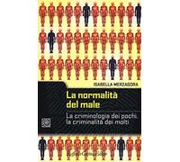 La normalità del male. La criminologia dei pochi, la criminalità dei molti (Criminologia e scienze forensi)