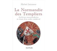La Normandie des Templiers: Archives, commanderies et chute d'un ordre médiéval