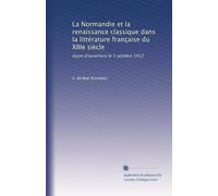 La Normandie et la renaissance classique dans la littérature française du XIIIe siècle: leçon d'ouverture le 5 octobre 1912