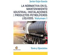 La normativa en el mantenimiento industrial: instalaciones de productos petrolÍferos lÍquidos vol i. tests y ejercicios