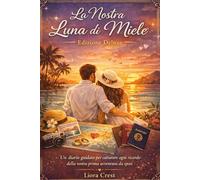 La Nostra Luna di Miele: Edizione Deluxe: Un diario guidato per catturare ogni ricordo della vostra prima avventura da sposi