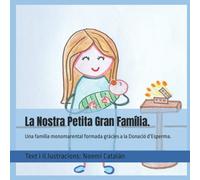 La Nostra Petita Gran Família.: Una família monomarental formada gràcies a la donació d’esperma. (Contes personalitzables sobre famílies formades per Donació)