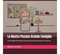 La Nostra Piccola Grande Famiglia: Una famiglia monoparentale nata grazie alla Donazione di Sperma (Storie personalizzabili di famiglie PMA nate dalla donazione)