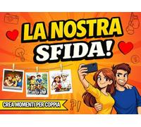 La Nostra Sfida Insieme: Sfide di coppia per creare momenti indimenticabili e rafforzare la complicità