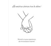 LA NOSTRA STORIA TRA LE DITA: RICORDI E NUOVE ESPERIENZE DA IMMORTALARE INSIEME