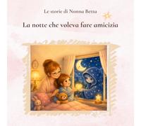 La notte che voleva fare amicizia: Le storie di Nonna Betta