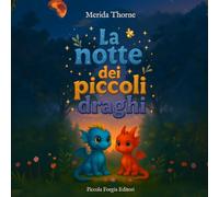 La notte dei piccoli draghi: Una storia sulla forza, la dolcezza e la magia di sentirsi al sicuro insieme: 1 (Cuori di Drago)