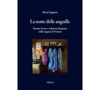 La notte delle anguille. Donne, lavoro e relazioni di genere nella Laguna di Venezia (I libri di Viella)