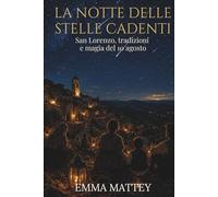 LA NOTTE DELLE STELLE CADENTI - San Lorenzo, tradizioni e magia del 10 agosto: Storia, simboli, leggende e desideri sotto il cielo d’agosto (Tradizioni & Folklore)