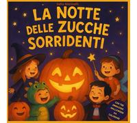 LA NOTTE DELLE ZUCCHE SORRIDENTI: STORIE ILLUSTRATE HALLOWEEN PER BAMBINI DA 0 A 6 ANNI, FIABE DOLCI CON MORALI SEMPLICI E RASSICURANTI-PERFETTE COME REGALO.