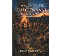 LA NOTTE DI SAN GIOVANNI - Fuochi, erbe e riti del solstizio del 24 giugno: Tradizioni popolari, folklore europeo e rituali del solstizio d’estate (Tradizioni & Folklore)