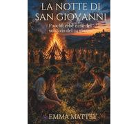 LA NOTTE DI SAN GIOVANNI - Fuochi, erbe e riti del solstizio del 24 giugno: Tradizioni popolari, folklore europeo e rituali del solstizio d’estate (Tradizioni & Folklore)