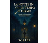 La notte in cui il tempo si fermò: Dodici racconti sospesi tra cielo e silenzio