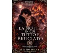 La notte in cui tutto è bruciato (I segreti di Blackwood Hall)